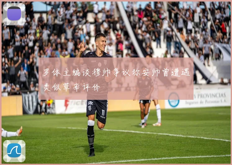 罗体主编谈穆帅争议称安帅曾遭遇类似草率评价