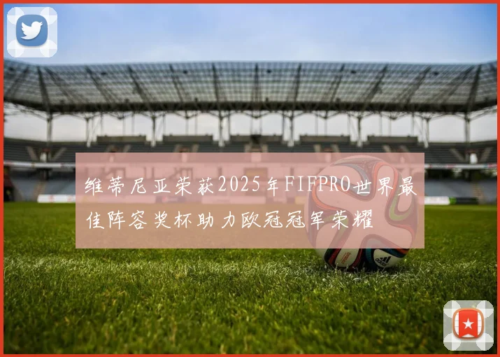 维蒂尼亚荣获2025年FIFPRO世界最佳阵容奖杯助力欧冠冠军荣耀