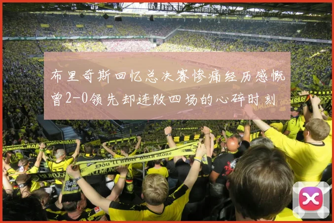 布里奇斯回忆总决赛惨痛经历感慨曾2-0领先却连败四场的心碎时刻