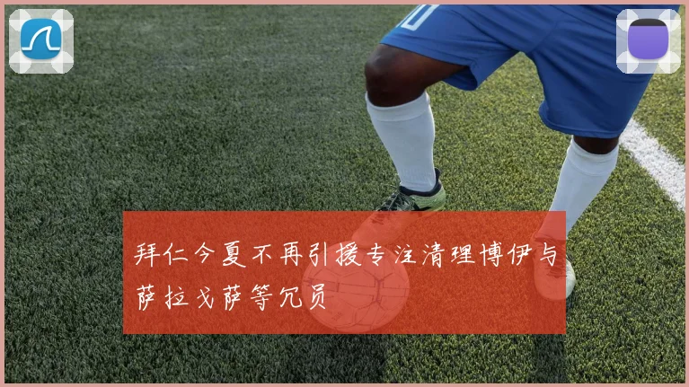 拜仁今夏不再引援专注清理博伊与萨拉戈萨等冗员